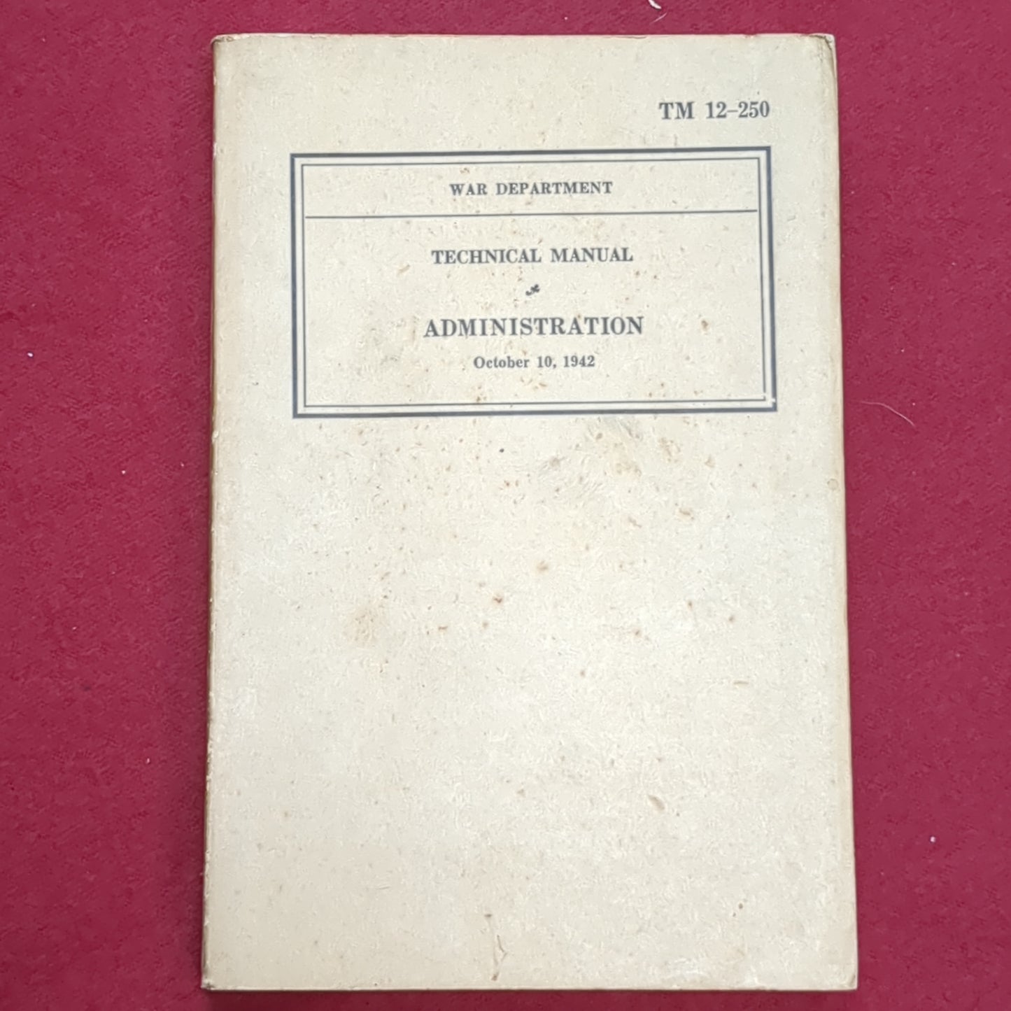 BOOK: WAR DEPARTMENT TECHNICAL MANUAL ADMINISTRATION OCTOBER 10, 1942 (BOX 19)