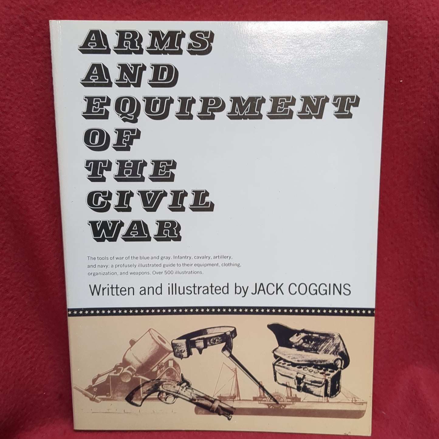 BOOK - ARMS AND EQUIPMENT OF THE CIVIL WAR: WRITTEN AND ILLUSTRATED BY JACK COGGINS: 1990 (BOX39)