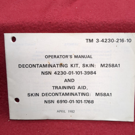 BOOK/PAMPHLET: OPERATOR'S MANUAL: DECONTAMINATING KIT, SKIN: M258A1 (NSN 4239-01-101-3984) AND TRAINING AID, SKIN DECONTAMINATING: M58A1 (NSN 6910-01-101-1768) APRIL 1982 (BOX18)