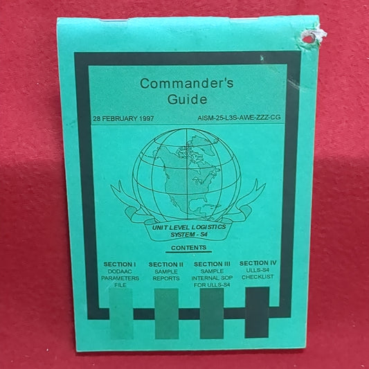 BOOK: COMMANDER'S GUIDE UNIT LEVEL LOGISTICS SYSTEM - S4 CONTENTS: SECTION 1: DODAAC PARAMETERS FILE; SECTION II: SAMPLE REPORTS; SECTION III: SAMPLE INTERNAL SOP FOR ULLS-S4; SECION IV: ULLS-S4: CHECKLIST 28 FEBRUARY 1997 (box18)