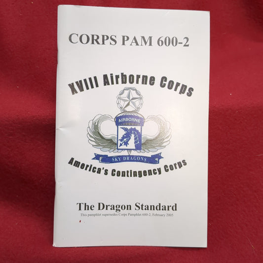 BOOK:  XVIII AIRBORNE CORPS : AMERICA'S CONTINGENCY CORPS: THE DRAGON STANDARD THIS PAMPHLET SUPERSEDES CORPS PAMPHLET 600-2, FEBRUARY 2005 (box18)