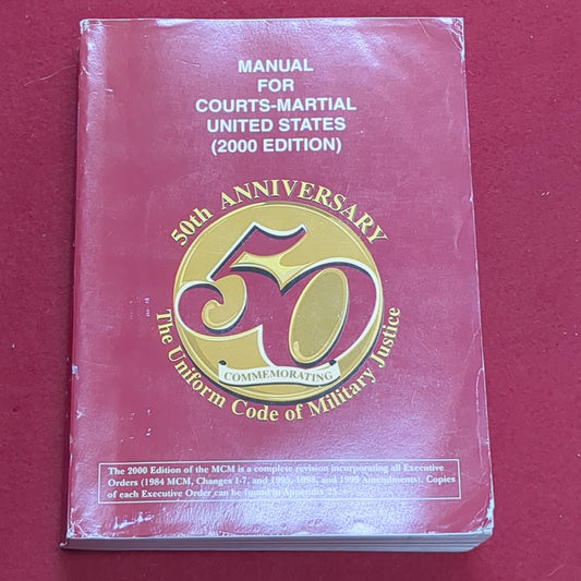 BOOK:  MANUAL FOR COURTS-MARTIAL UNITED STATES (2000 EDITION) 5Oth ANNIVERSARY THE UNIFORM CODE OF MILITARY JUSTICE 2000(BOX 19)