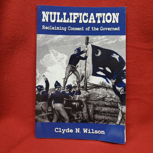 "nullification reclaiming consent of the governed" by clyde wilson 2016  (aa11-)
